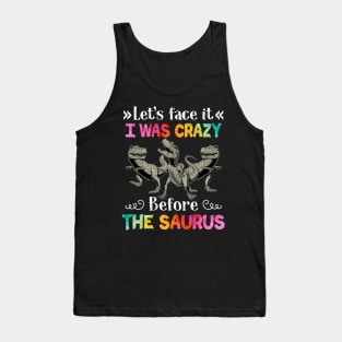 Let_s Face It I Was Crazy Before The Saurus Tank Top